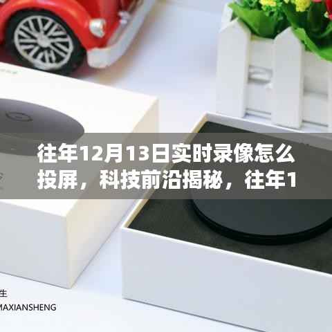科技揭秘,往年12月13日实时录像投屏新体验,重塑生活视界