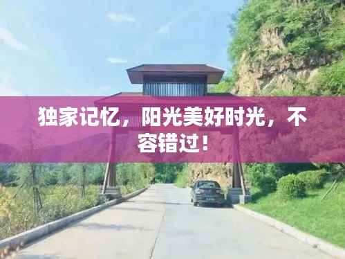 独家记忆,阳光美好时光,不容错过!
