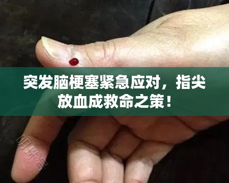 突发脑梗塞紧急应对,指尖放血成救命之策!