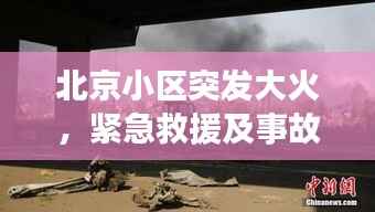北京小区突发大火，紧急救援及事故深度反思
