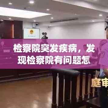 检察院突发疾病,发现检察院有问题怎么投诉
