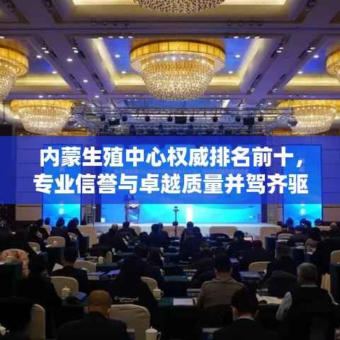 内蒙生殖中心权威排名前十，专业信誉与卓越质量并驾齐驱