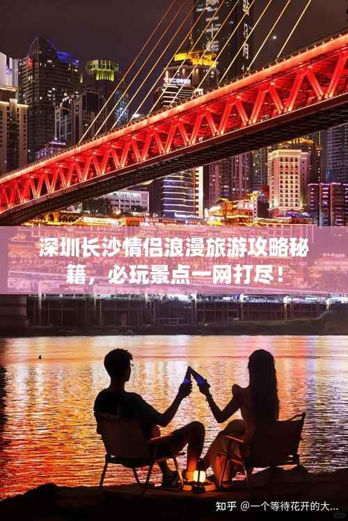 深圳长沙情侣浪漫旅游攻略秘籍,必玩景点一网打尽!